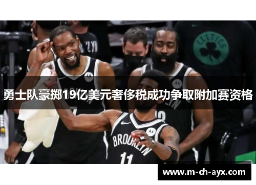 勇士队豪掷19亿美元奢侈税成功争取附加赛资格