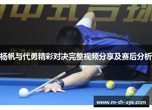 杨帆与代勇精彩对决完整视频分享及赛后分析