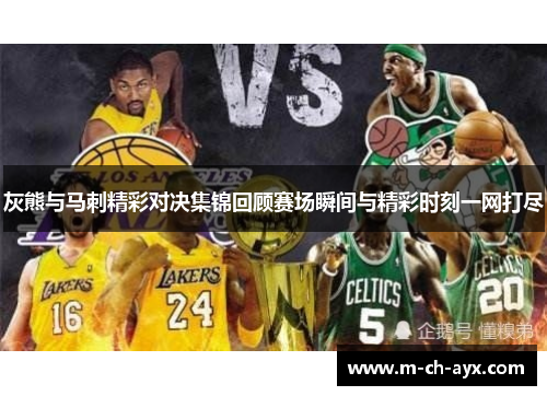 灰熊与马刺精彩对决集锦回顾赛场瞬间与精彩时刻一网打尽