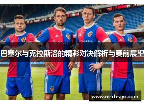 巴塞尔与克拉斯洛的精彩对决解析与赛前展望